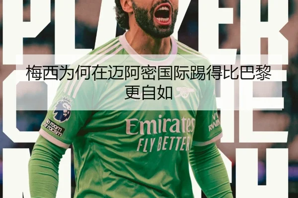 梅西为何在迈阿密国际踢得比巴黎更自如